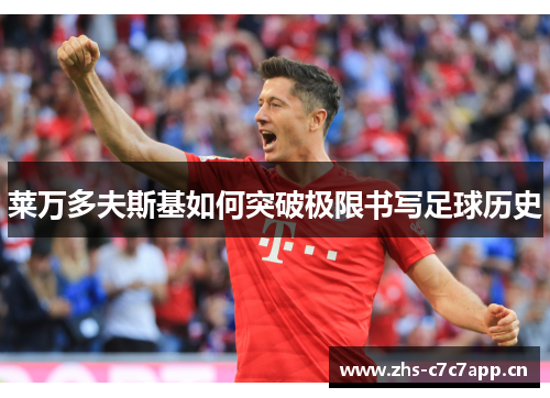 莱万多夫斯基如何突破极限书写足球历史