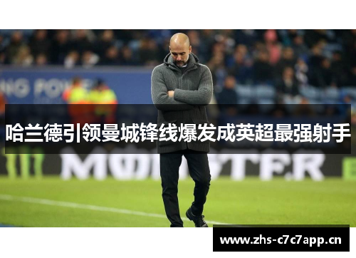 哈兰德引领曼城锋线爆发成英超最强射手