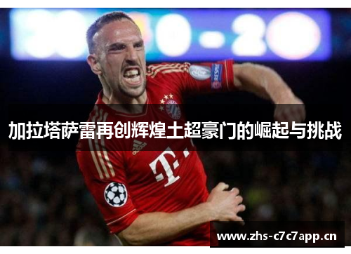 加拉塔萨雷再创辉煌土超豪门的崛起与挑战