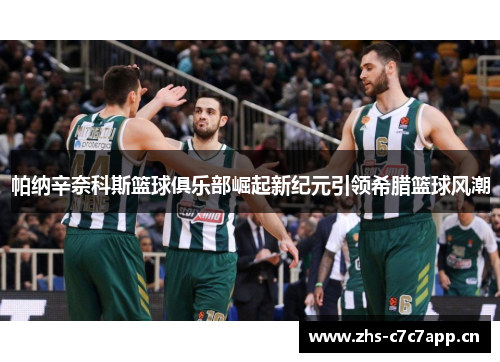 帕纳辛奈科斯篮球俱乐部崛起新纪元引领希腊篮球风潮