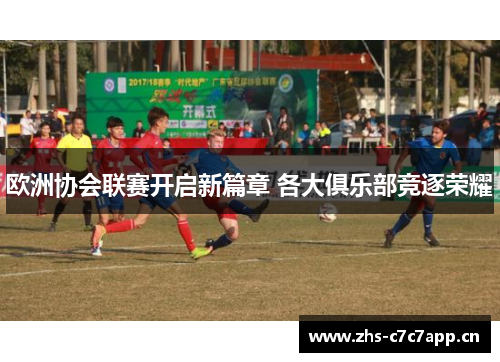 欧洲协会联赛开启新篇章 各大俱乐部竞逐荣耀