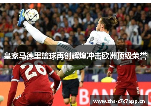 皇家马德里篮球再创辉煌冲击欧洲顶级荣誉