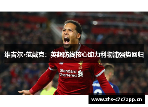 维吉尔·范戴克：英超防线核心助力利物浦强势回归