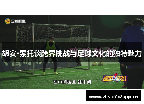 胡安·索托谈跨界挑战与足球文化的独特魅力