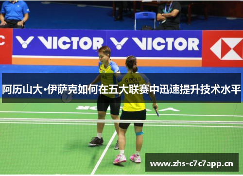 阿历山大·伊萨克如何在五大联赛中迅速提升技术水平